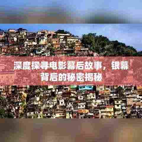 深度探寻电影幕后故事，银幕背后的秘密揭秘