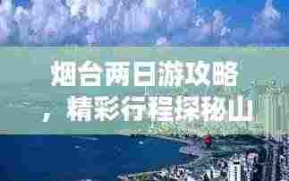 烟台两日游攻略，精彩行程探秘山东烟台