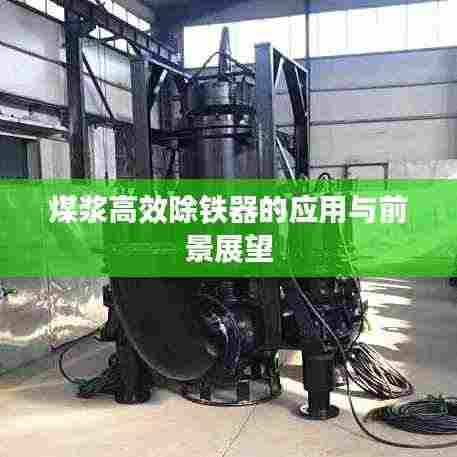 煤浆高效除铁器的应用与前景展望