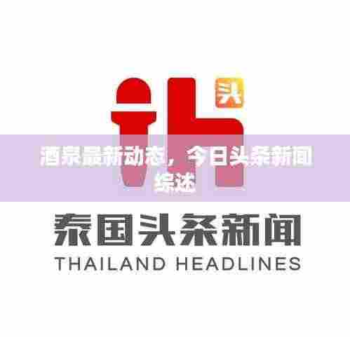 酒泉最新动态，今日头条新闻综述