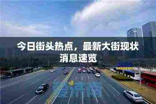 今日街头热点，最新大街现状消息速览