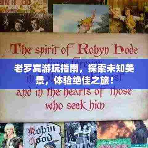老罗宾游玩指南，探索未知美景，体验绝佳之旅！