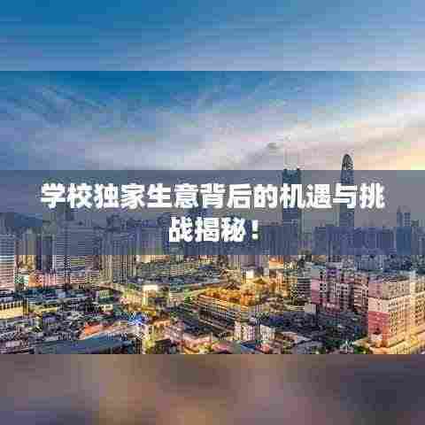 学校独家生意背后的机遇与挑战揭秘！