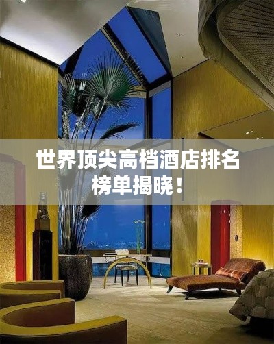 世界顶尖高档酒店排名榜单揭晓！