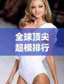 全球顶尖超模排行榜大揭秘！