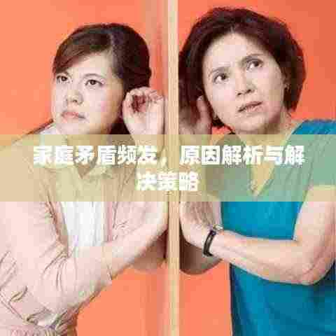 家庭矛盾频发，原因解析与解决策略