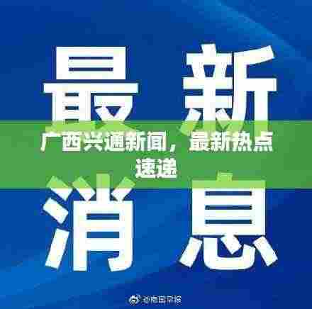 广西兴通新闻，最新热点速递