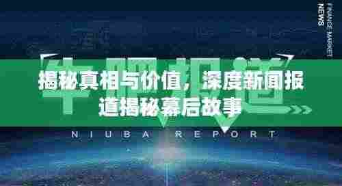 揭秘真相与价值，深度新闻报道揭秘幕后故事
