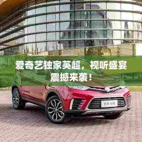 爱奇艺独家英超，视听盛宴震撼来袭！