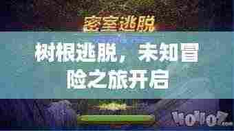 树根逃脱，未知冒险之旅开启