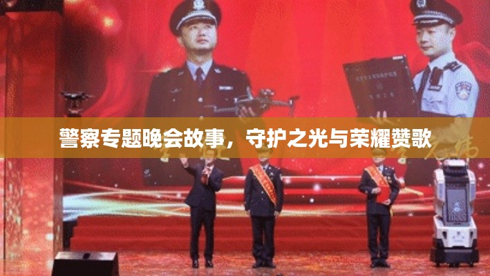 警察专题晚会故事，守护之光与荣耀赞歌