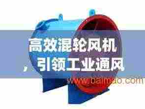高效混轮风机，引领工业通风技术革新风潮