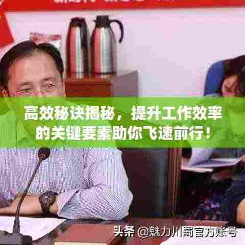 高效秘诀揭秘，提升工作效率的关键要素助你飞速前行！