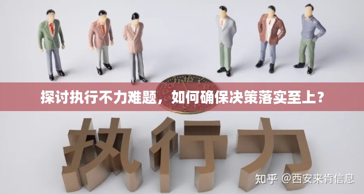 探讨执行不力难题，如何确保决策落实至上？