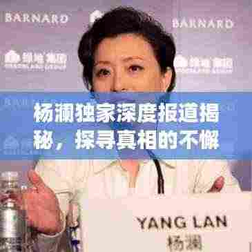 杨澜独家深度报道揭秘，探寻真相的不懈旅程