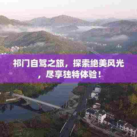 祁门自驾之旅，探索绝美风光，尽享独特体验！