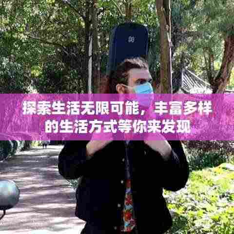 探索生活无限可能，丰富多样的生活方式等你来发现