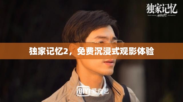 独家记忆2，免费沉浸式观影体验