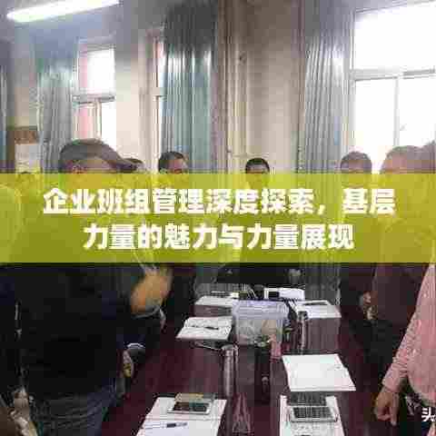 企业班组管理深度探索，基层力量的魅力与力量展现