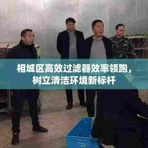 相城区高效过滤器效率领跑，树立清洁环境新标杆