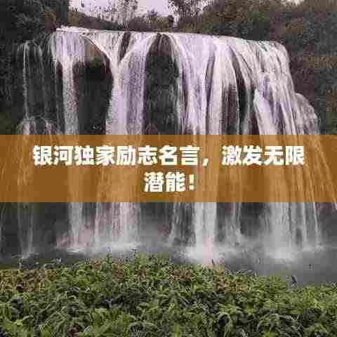 银河独家励志名言，激发无限潜能！