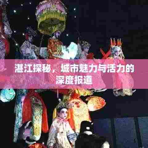 湛江探秘，城市魅力与活力的深度报道