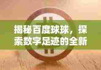 揭秘百度球球，探索数字足迹的全新体验！