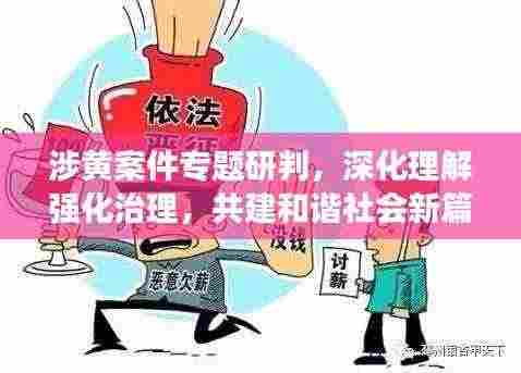 涉黄案件专题研判，深化理解强化治理，共建和谐社会新篇章