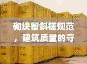 砌块留斜槎规范，建筑质量的守护秘籍！