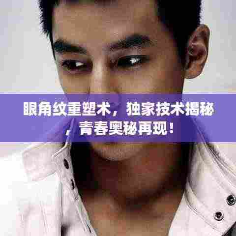 眼角纹重塑术，独家技术揭秘，青春奥秘再现！