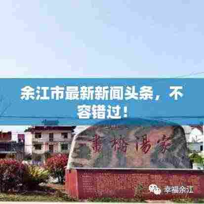 余江市最新新闻头条，不容错过！