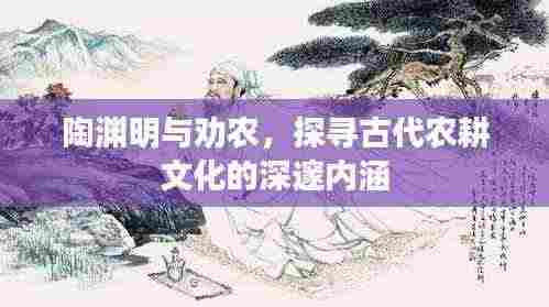 陶渊明与劝农，探寻古代农耕文化的深邃内涵