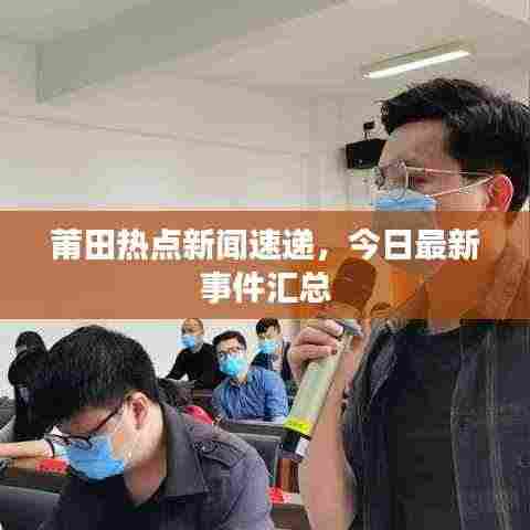 莆田热点新闻速递，今日最新事件汇总