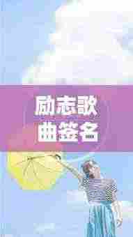 励志歌曲签名语录集结，激发无限潜能的力量语句