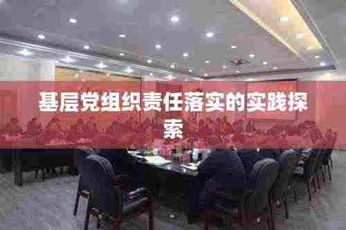 基层党组织责任落实的实践探索
