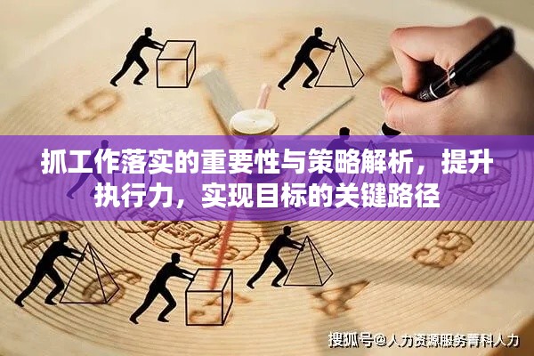 抓工作落实的重要性与策略解析，提升执行力，实现目标的关键路径