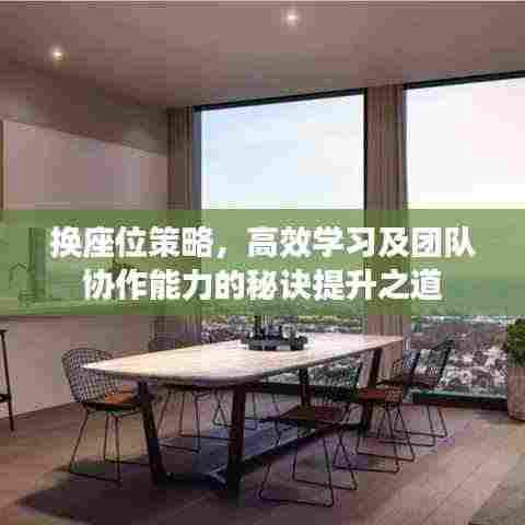 换座位策略，高效学习及团队协作能力的秘诀提升之道