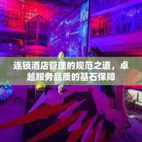 连锁酒店管理的规范之道，卓越服务品质的基石保障