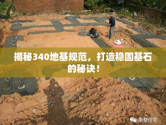 揭秘340地基规范，打造稳固基石的秘诀！