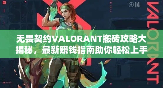 无畏契约VALORANT搬砖攻略大揭秘，最新赚钱指南助你轻松上手！