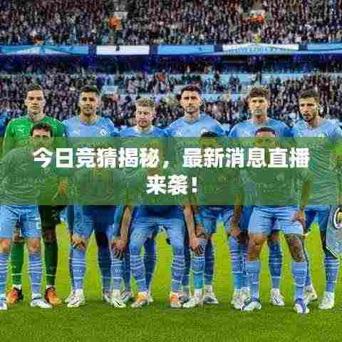 今日竞猜揭秘，最新消息直播来袭！