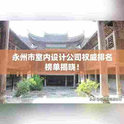 永州市室内设计公司权威排名榜单揭晓！