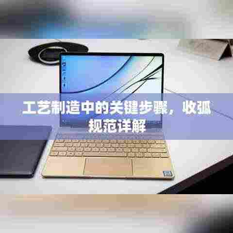 工艺制造中的关键步骤，收弧规范详解