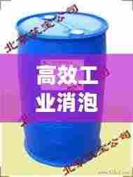高效工业消泡剂设备，引领工业生产革新风潮！