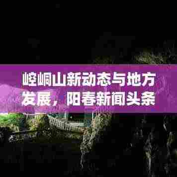 崆峒山新动态与地方发展，阳春新闻头条聚焦最新进展
