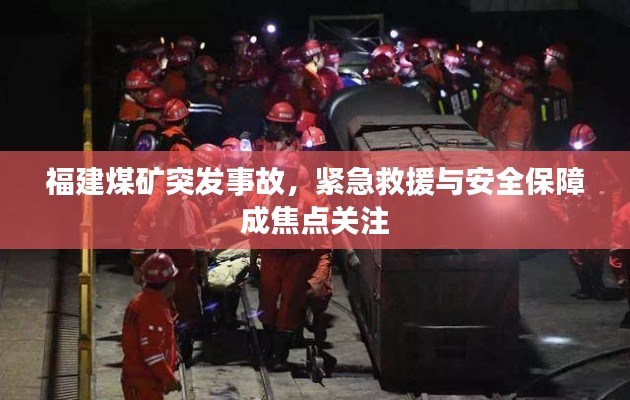 福建煤矿突发事故，紧急救援与安全保障成焦点关注