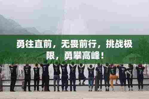 勇往直前,无畏前行,挑战极限,勇攀高峰!