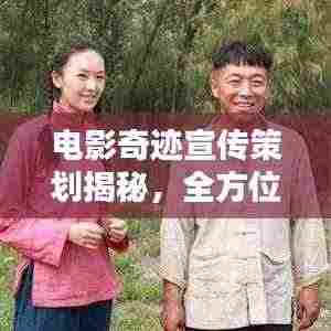 电影奇迹宣传策划揭秘，全方位推广方案助力佳作脱颖而出！