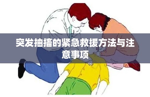 突发抽搐的紧急救援方法与注意事项