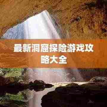 最新洞窟探险游戏攻略大全